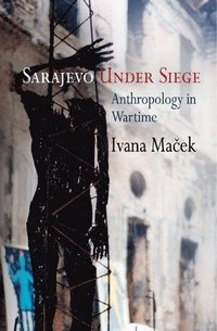 Sarajevo under siege : anthropology in wartime; Ivana Maček; 2009