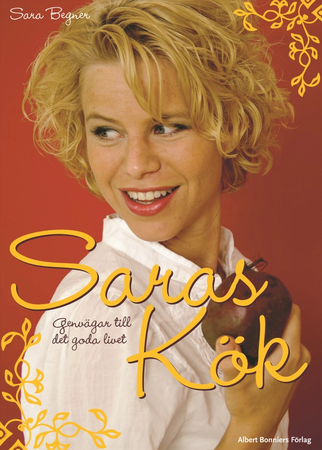 Saras kök : genvägar till det goda i livet; Sara Begner; 2008