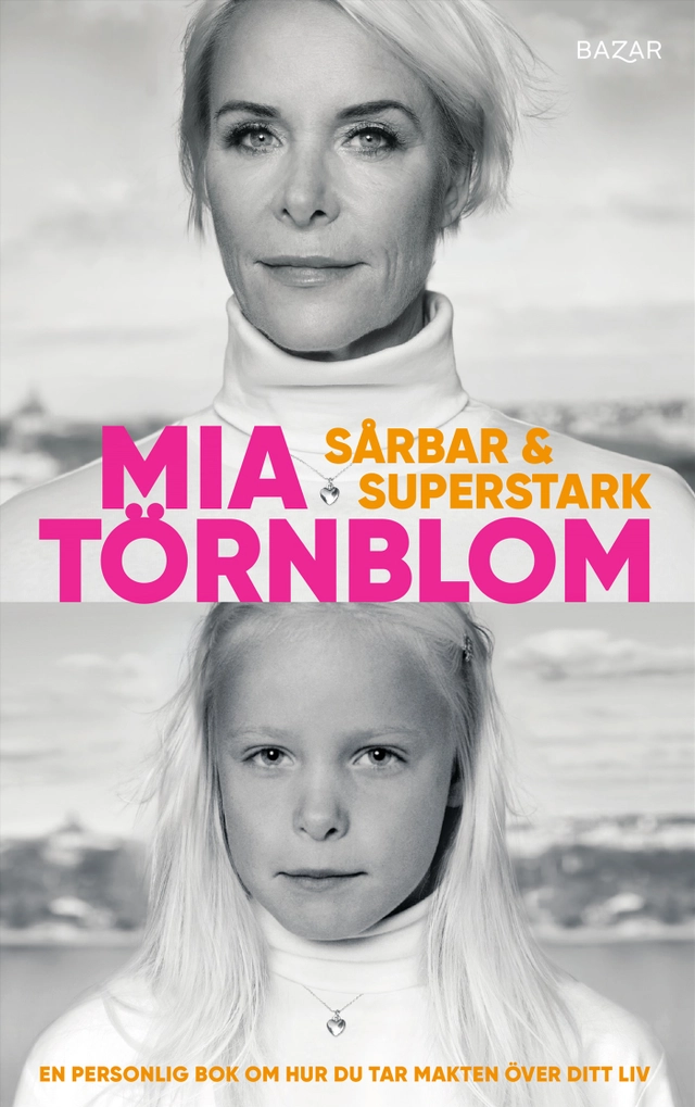Sårbar och superstark : en personlig bok om hur du tar makten över ditt liv; Mia Törnblom; 2022