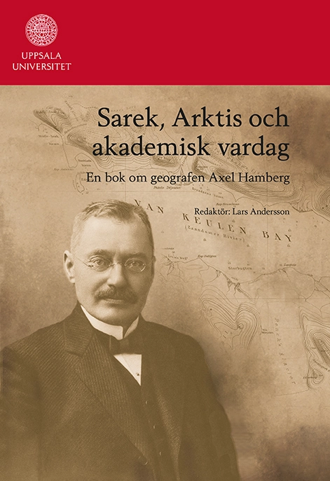 Sarek, Arktis och akademisk vardag : en bok om geografen Axel Hamberg; Lars Andersson; 2012