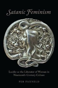 Satanic feminism : Lucifer as the liberator of woman in nineteenth-century culture; Per Faxneld; 2017