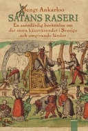 Satans raseri : en sannfärdig berättelse om det stora häxoväsendet i Sverige och omgivande länder; Bengt Ankarloo; 2007