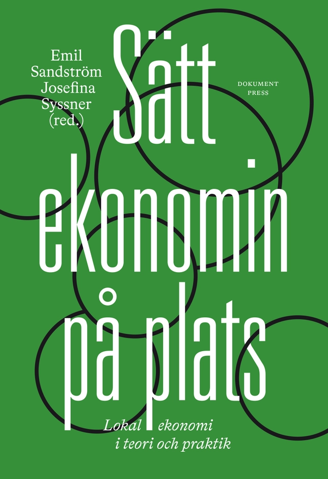 Sätt ekonomin på plats : lokal ekonomi i teori och praktik; Ulla Herlitz, Björn Forsberg, Gordon Hahn, Jenny Helin, Matilda Dahl, Hannes Anagrius, Ylva Lundkvist Fridh, Erik Melin, Johan Gaddefors, Annika Lauren, Leif Tyrén, Ewa Engdahl, Rebecka Hansson, Patrik Cras; 2025