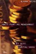 Sätt fart på pengarna : så får du ditt kapital att växa; Björn Wilke; 1999