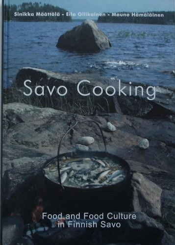 Savo Cooking - Food and Food Culture in Finnish Savo (Savonia Polytechnic Serie B); Eila Ollikainen Sinikka Maatala, Mauno Hamalainen Eila Ollikainen Sinikka Maatala; 2004