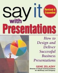 Say it with presentations : how to design and deliver successful business presentations; Gene Zelazny; 2006