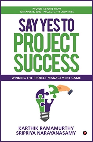 Say Yes to Project Success: Winning the Project Management Game; Sripriya Narayanasamy, Karthik Ramamurthy; 2017