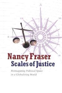 Scales of justice : reimagining political space in a globalizing world; Nancy. Fraser; 2009