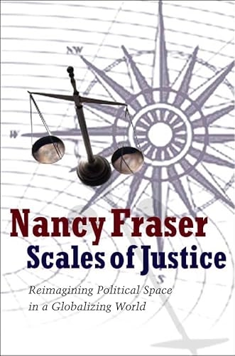 Scales of Justice: Reimagining Political Space in a Globalizing World; Nancy Fraser; 2008