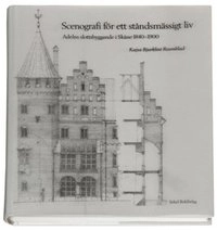Scenografi för ett ståndsmässigt liv : adelns slottsbyggande i Skåne 1840-1; Kajsa Bjurklint Rosenblad; 2005