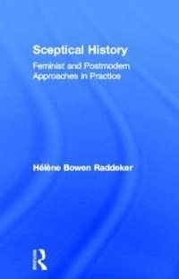 Sceptical history : postmodernism, feminism and the practice of history; Helene Bowen Raddeker; 2007