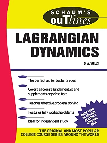 Schaum's outline of theory and problems of Lagrangian dynamics : with a treatment of Euler's equations of motion, Hamilton's equations and Hamilton's principle; Dare A. Wells; 1967