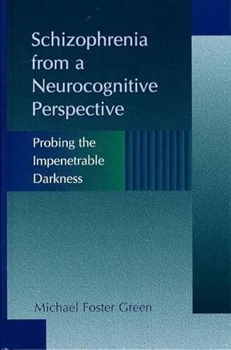 Schizophrenia from a neurocognitive perspective : probing the impenetrable darkness; Michael Foster Green; 1998