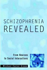 Schizophrenia revealed : from neurons to social interactions; Michael Foster Green; 2001