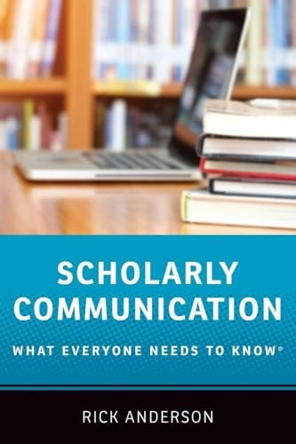 Scholarly communication : what everyone needs to know®; Rick Anderson; 2018