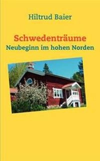 Schwedenträume : Neubeginn im hohen Norden; Hiltrud Baier; 2008
