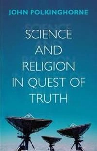Science and Religion in Quest of Truth; John Polkinghorne; 2011
