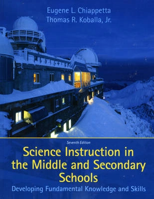 Science instruction in the middle and secondary schools : developing fundamental knowledge and skills; Eugene L. Chiappetta; 2010