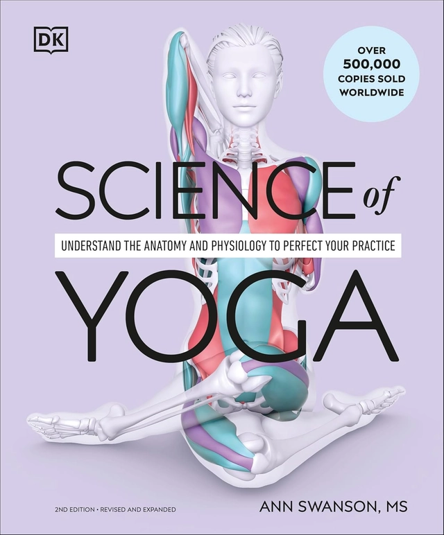 Science of Yoga: Understand the Anatomy and Physiology to Perfect Your Practice; Ann Swanson; 2024