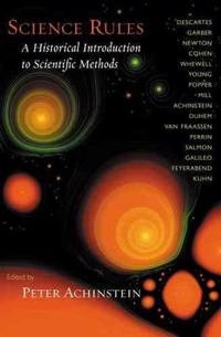 Science rules : a historical introduction to scientific methods; Peter Achinstein; 2004