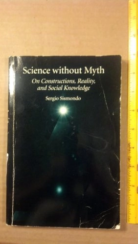 Science without myth : on constructions, reality, and social knowledge; Sergio Sismondo; 1996
