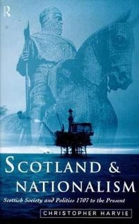 Scotland and nationalism : Scottish society and politics 1707 to the present; Christopher Harvie; 1998