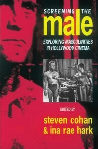 Screening the male : exploring masculinities in Hollywood cinema; Steven Cohan, Ina Rae Hark; 1993