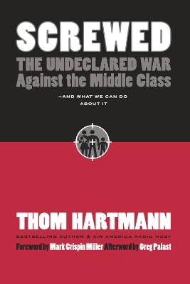 Screwed: The Undeclared War against the Middle Class--and What We Can Do About It [Elektronisk resurs]; Thom Hartmann; 2007