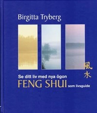 Se ditt liv med nya ögon : feng shui som livsguide; Birgitta Tryberg; 2005