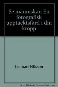Se människan : en fotografisk upptäcktsfärd i din kropp; Lennart Nilsson; 1973