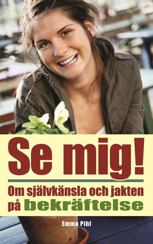 Se mig : om självkänsla och jakten på bekräftelse; Emma Pihl; 2008