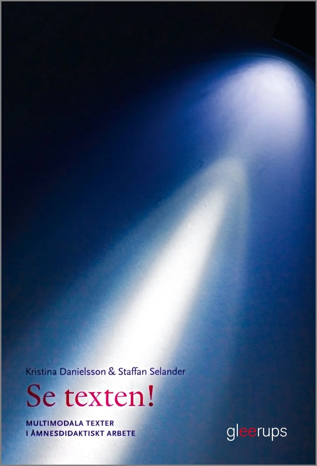 Se texten! : multimodala texter i ämnesdidaktiskt arbete; Kristina Danielsson, Staffan Selander; 2014
