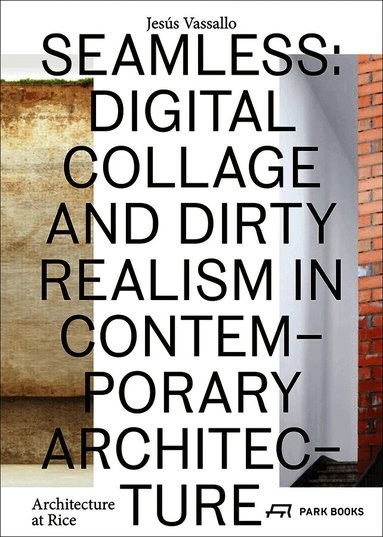 Seamless : digital collage and dirty realism in contemporary architecture; Jesus Vassallo; 2016