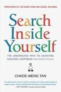 Search inside yourself : the unexpected path to achieving success, happiness (and world peace); Chade-Meng Tan; 2012