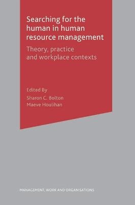 Searching for the human in human resource management : theory, practice and workplace contexts; Sharon Bolton, Maeve Houlihan; 2007