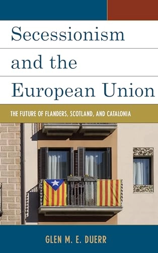 Secessionism and the European Union : the future of Flanders, Scotland, and Catalonia; Glen M. E. Duerr; 2015