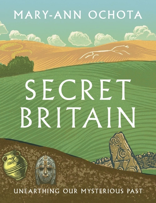 Secret Britain : Unearthing our Mysterious Past; Mary-Ann Ochota; 2024