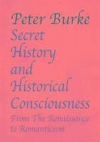 Secret history and historical consciousness : from the Renaissance to romanticism; Peter Burke; 2016