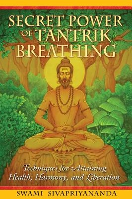 Secret Power Of Tantrik Breathing: Techniques For Attaining Health, Harmony & Liberation; Sivapriyananda Swami; 2009