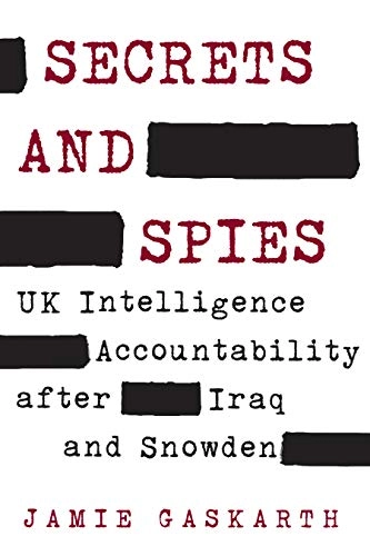 Secrets and spies : U.K. intelligence accountability after Iraq and Snowden; Jamie Gaskarth; 2020