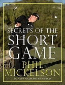 Secrets of the Short Game; Phil Mickelson, Guy Yocom, T R Reinman; 2009