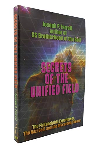 Secrets Of The Unified Field: The Phildelphia Experiment, The Nazi Bell & The Discarded Theory; Joseph P Farrell; 2008