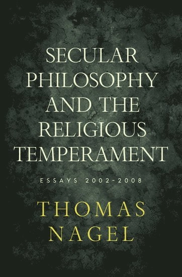 Secular philosophy and the religious temperament : essays 2002-2008; Thomas Nagel; 2010