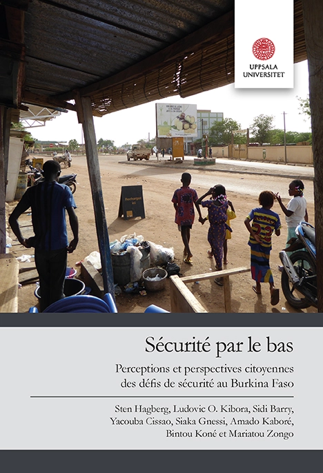 Sécurité par le bas: Perceptions et perspectives citoyennes des défis de sécurité au Burkina Faso; Sten Hagberg, Ludovic O.. Kibora, Sidi Barry, Yacoba Cissao, Siaka Gnessi, Amado Kaboré, Bintou Koné, Mariatou Zongo; 2019