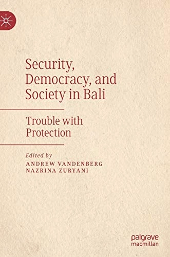 Security, Democracy, and Society in Bali; Andrew Vandenberg, Nazrina Zuryani; 2020