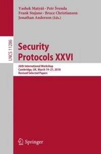 Security Protocols XXVI [electronic resource] : 26th International Workshop, Cambridge, UK, March 19–21, 2018, Revised Selected Papers; Jonathan Anderson, Bruce Christianson, Frank Stajano, Petr Svenda, Vashek Matyas; 2018