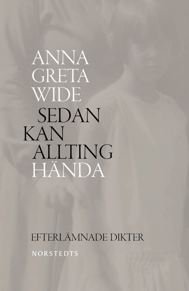 Sedan kan allting hända : efterlämnade dikter 1940-1965; Anna Greta Wide; 2020