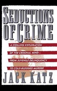 Seductions of crime : moral and sensual attractions in doing evil; Jack Katz; 1988