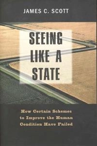 Seeing like a state : how certain schemes to improve the human condition have failed; James C. Scott; 1998