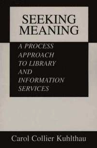 Seeking meaning : a process approach to library and information services; Carol Collier Kuhlthau; 1993